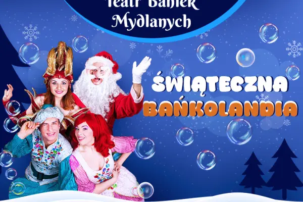Kup bilet na Teatr Baniek Mydlanych - Świąteczna Bańkolandia - Koszalin czeka!